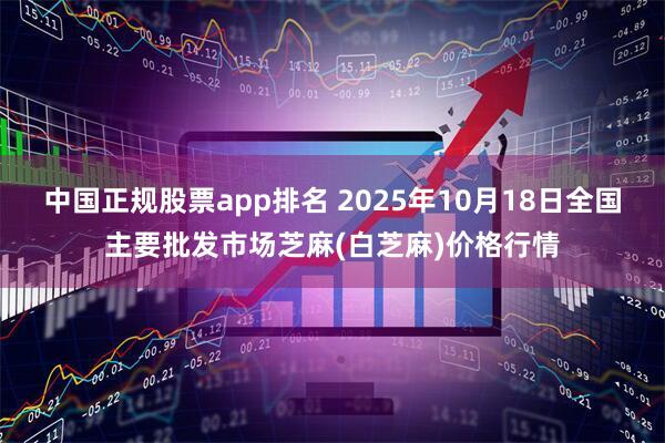 中国正规股票app排名 2025年10月18日全国主要批发市场芝麻(白芝麻)价格行情